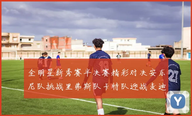 全明星新秀赛半决赛精彩对决安东尼队挑战里弗斯队卡特队迎战麦迪队